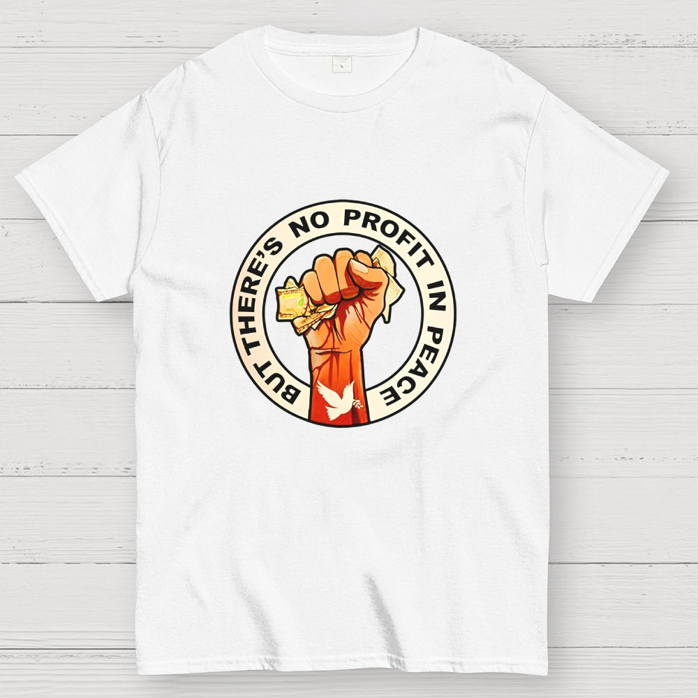 But There's No Profit In Peace  T-Shirt