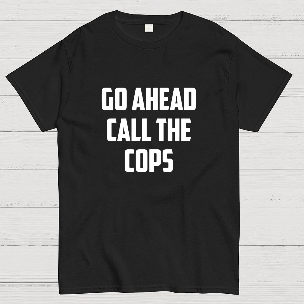 Go Ahead Call The Cops  T-Shirt