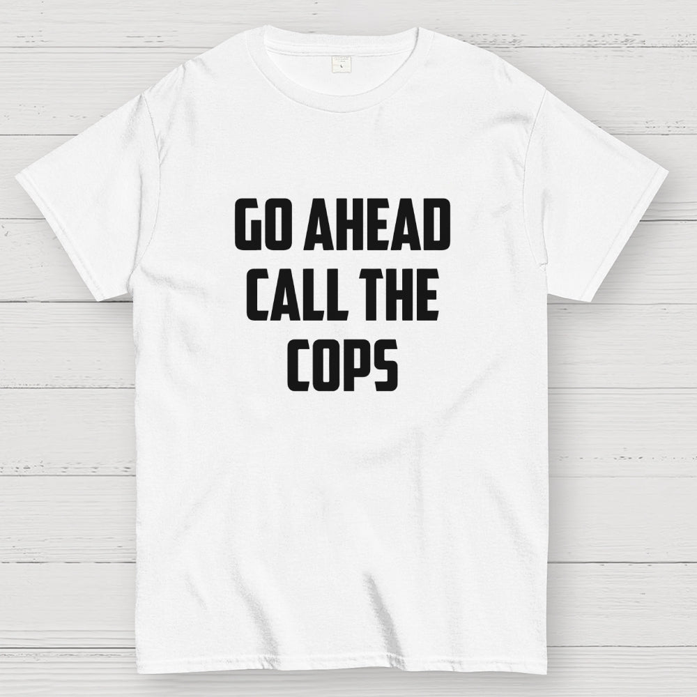 Go Ahead Call The Cops  T-Shirt
