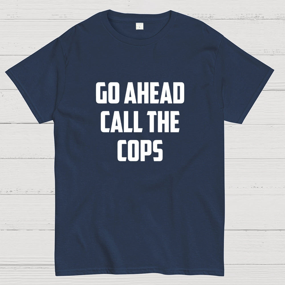 Go Ahead Call The Cops  T-Shirt