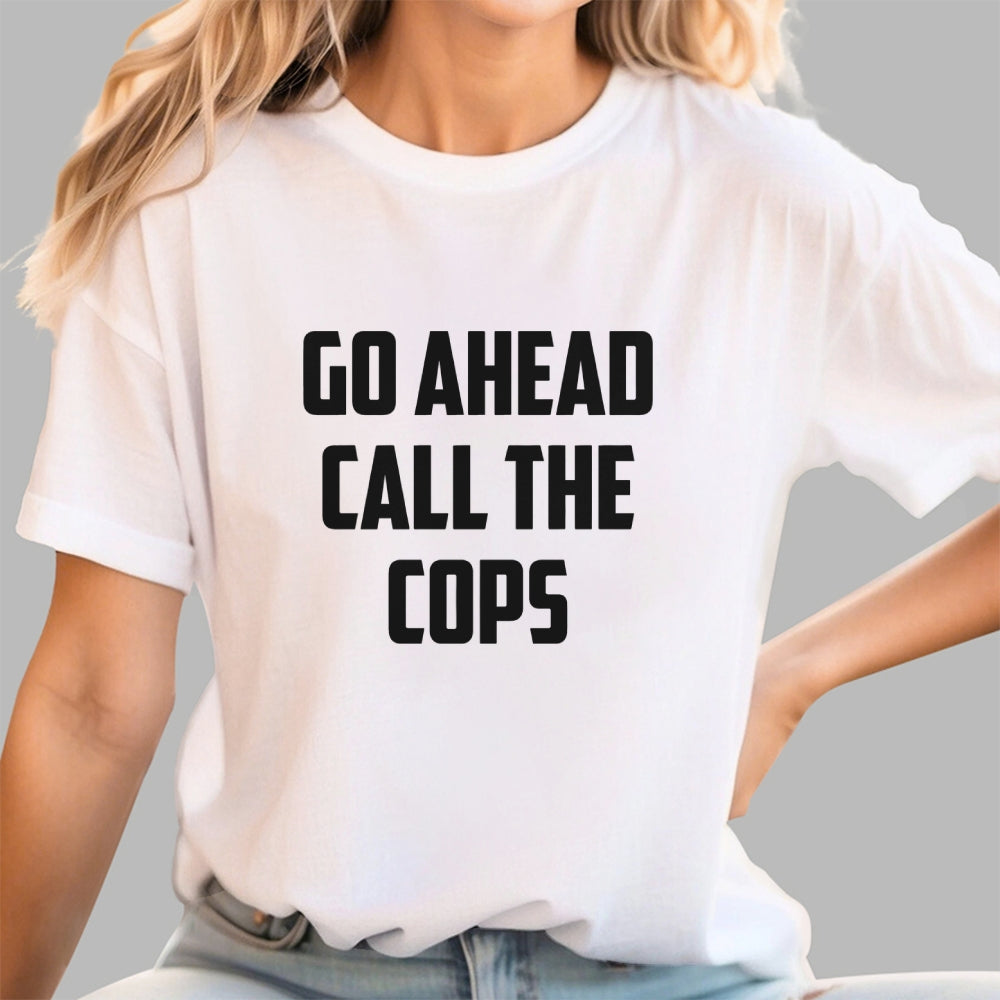 Go Ahead Call The Cops  T-Shirt