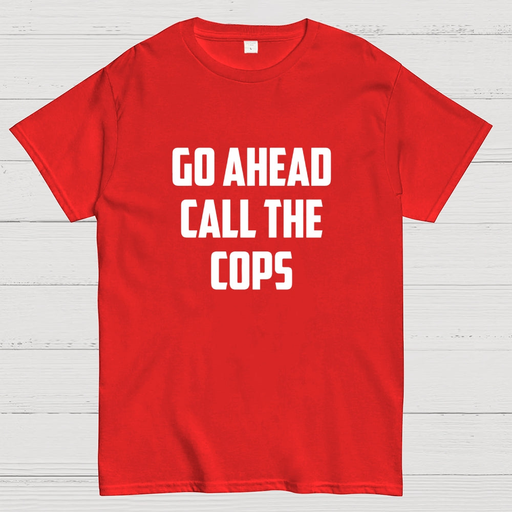 Go Ahead Call The Cops  T-Shirt