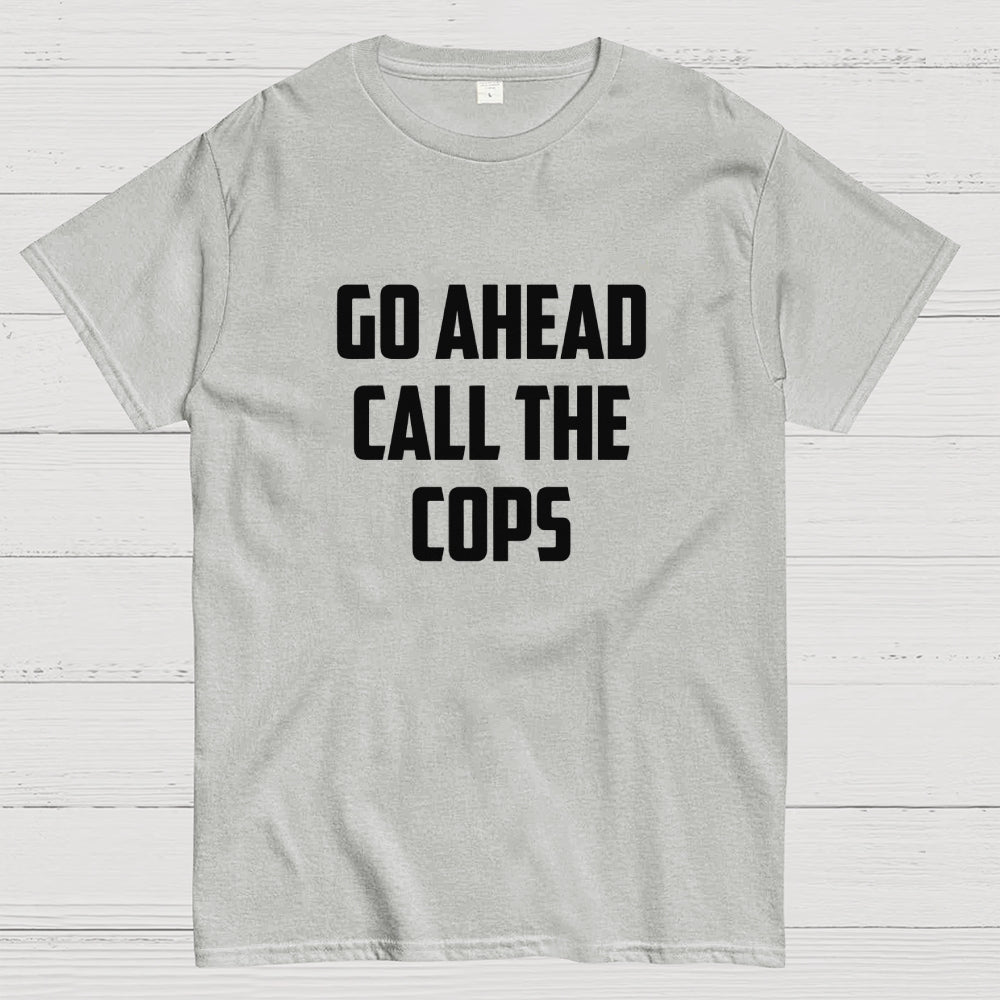Go Ahead Call The Cops  T-Shirt