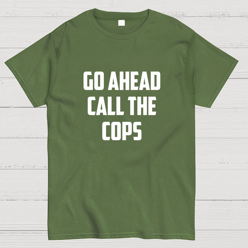 Go Ahead Call The Cops  T-Shirt