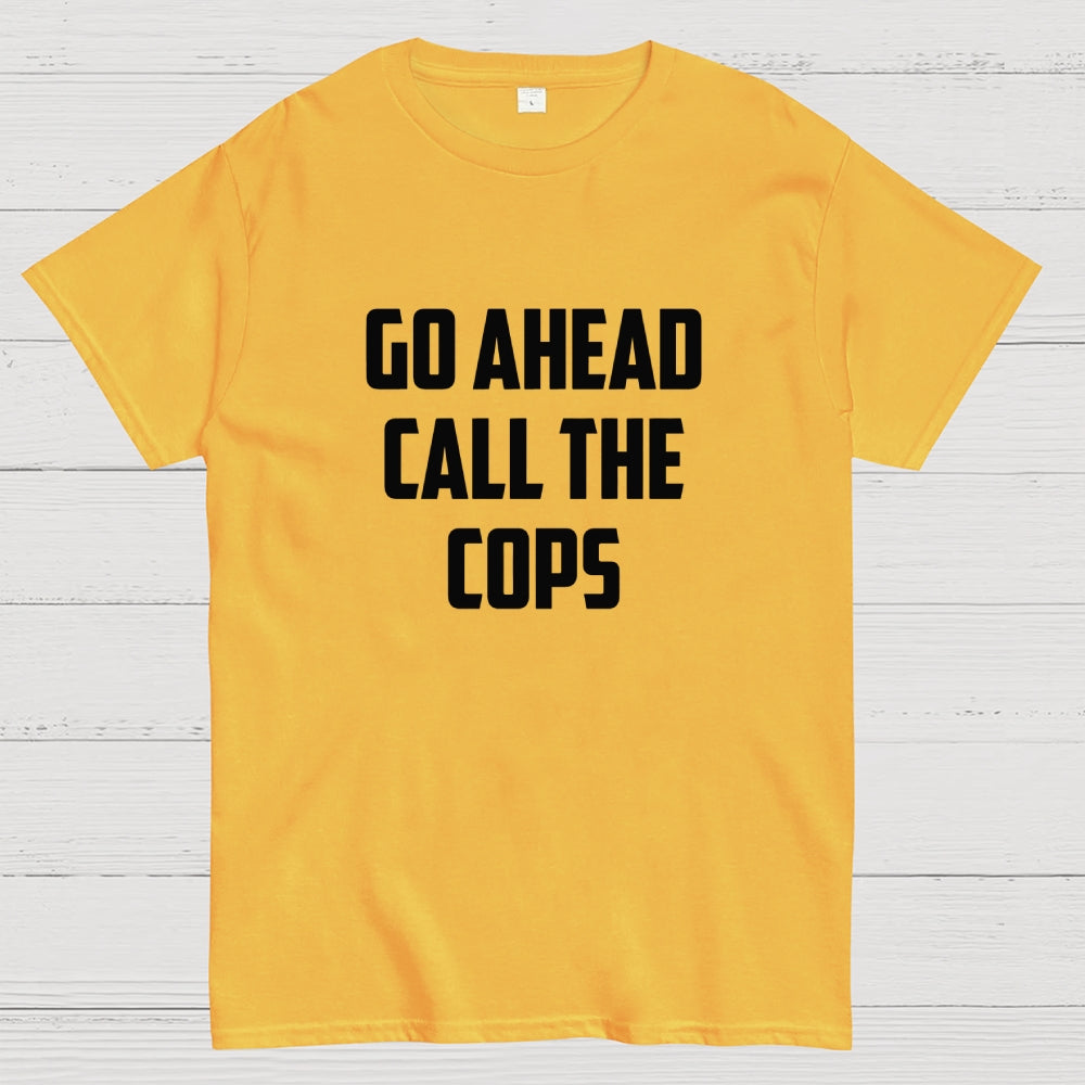 Go Ahead Call The Cops  T-Shirt
