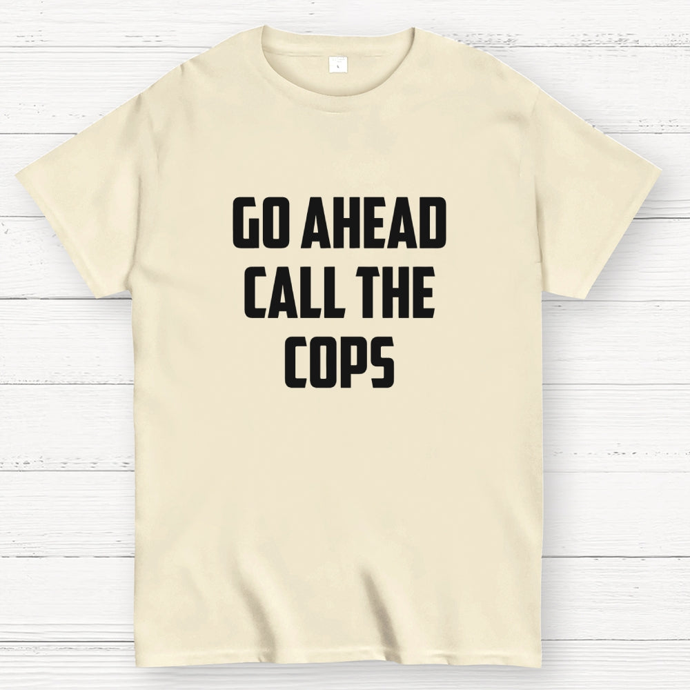 Go Ahead Call The Cops  T-Shirt