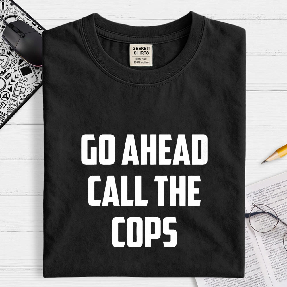 Go Ahead Call The Cops  T-Shirt