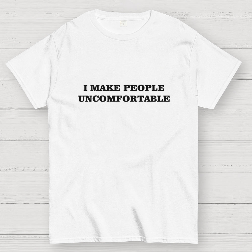 I Make People Uncomfortable  T-Shirt