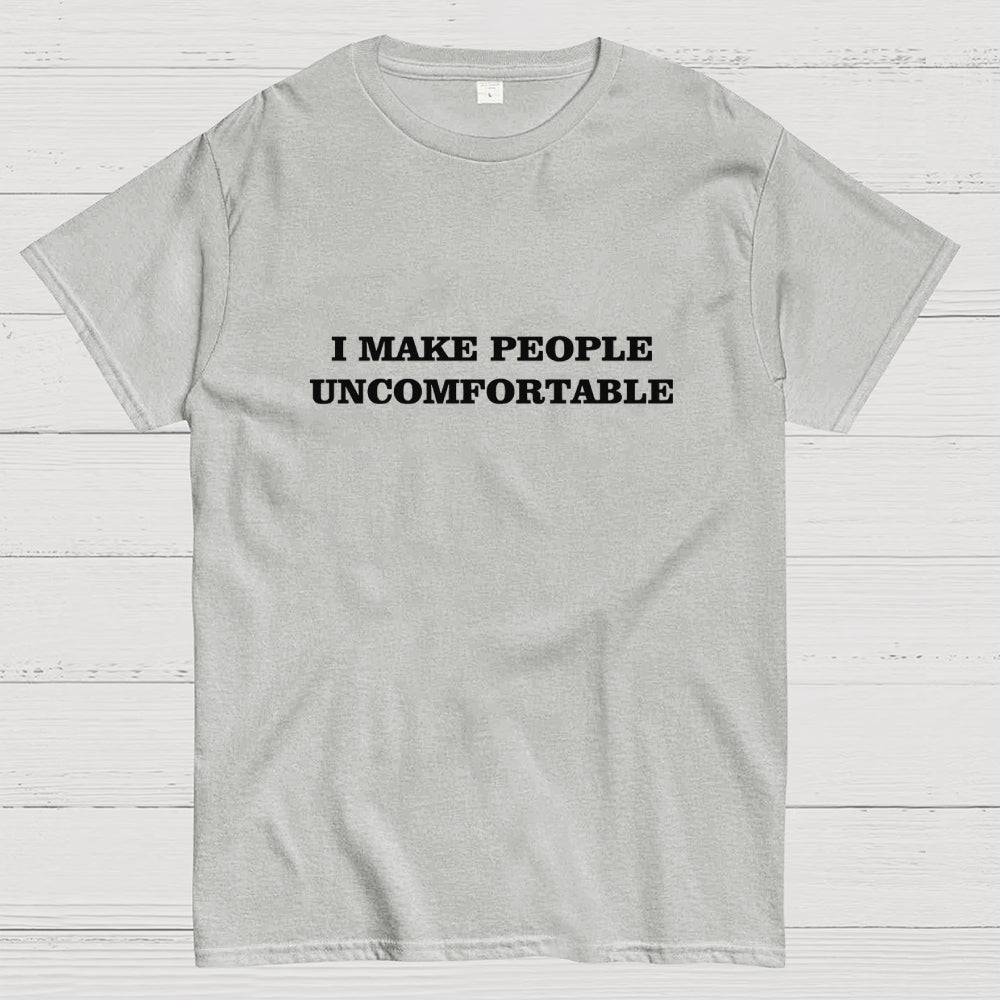 I Make People Uncomfortable  T-Shirt