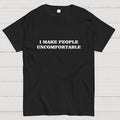 I Make People Uncomfortable  T-Shirt