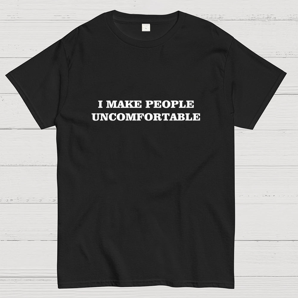 I Make People Uncomfortable  T-Shirt