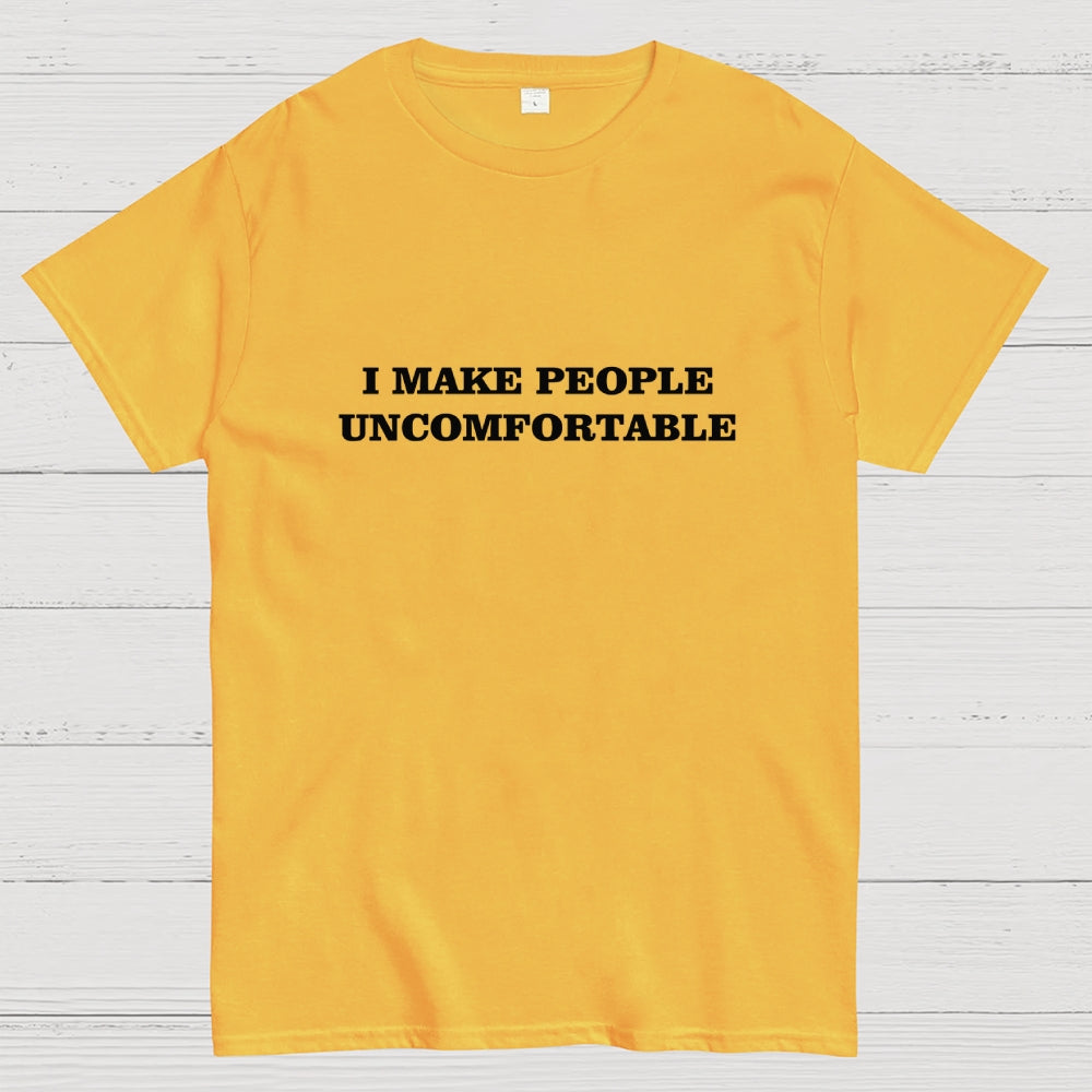 I Make People Uncomfortable  T-Shirt