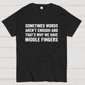 Sometimes Words Aren't Enough That's Why We Have Middle Fingers  T-Shirt