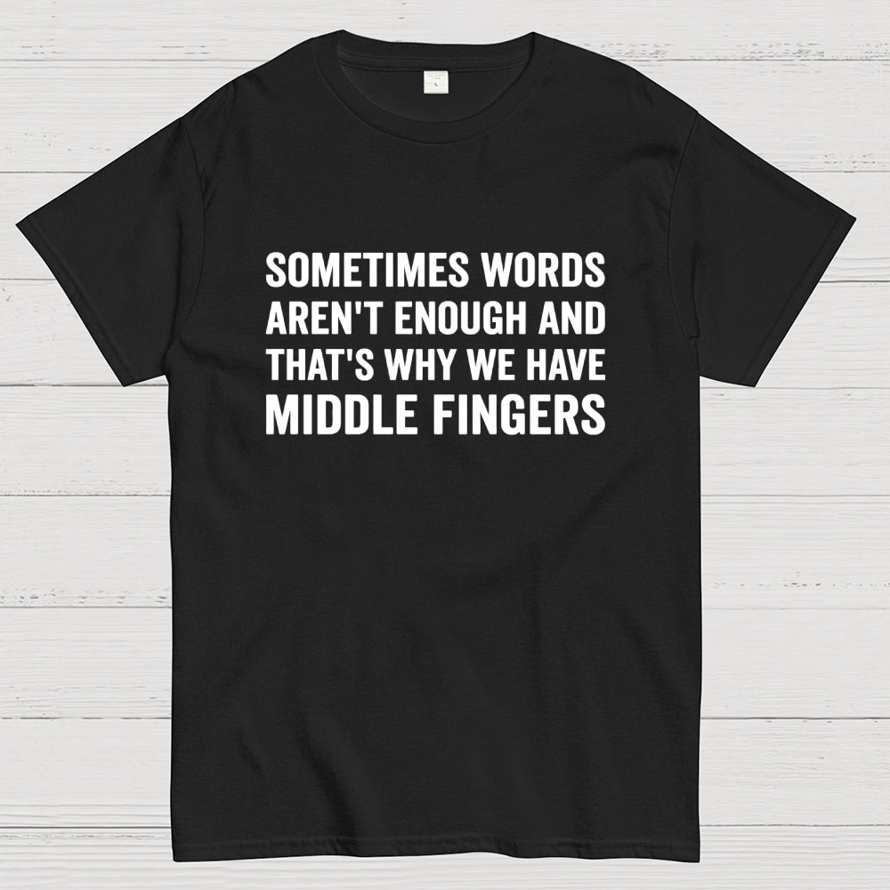 Sometimes Words Aren't Enough That's Why We Have Middle Fingers  T-Shirt