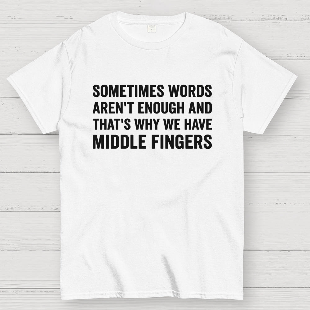 Sometimes Words Aren't Enough That's Why We Have Middle Fingers  T-Shirt