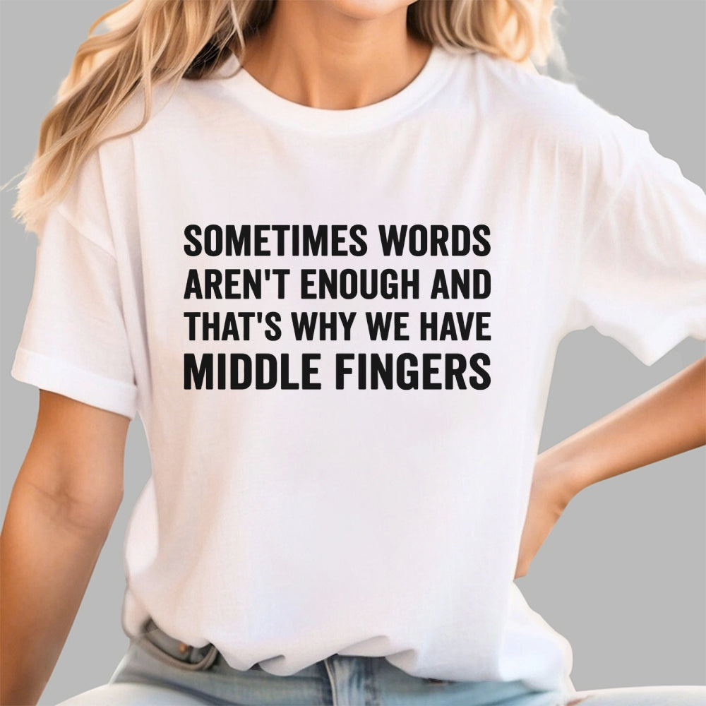 Sometimes Words Aren't Enough That's Why We Have Middle Fingers  T-Shirt