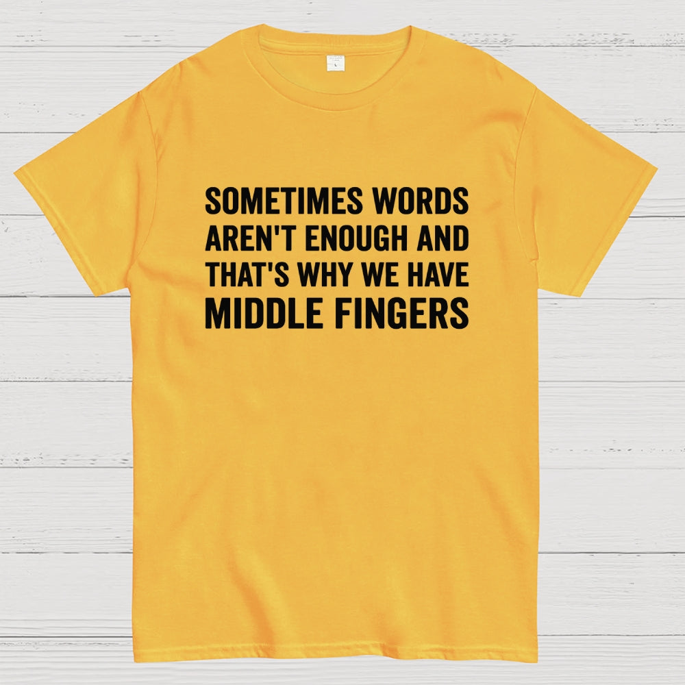 Sometimes Words Aren't Enough That's Why We Have Middle Fingers  T-Shirt