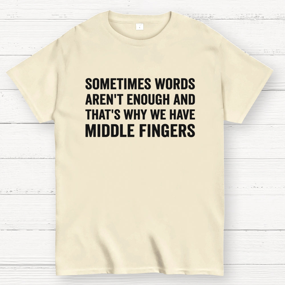 Sometimes Words Aren't Enough That's Why We Have Middle Fingers  T-Shirt