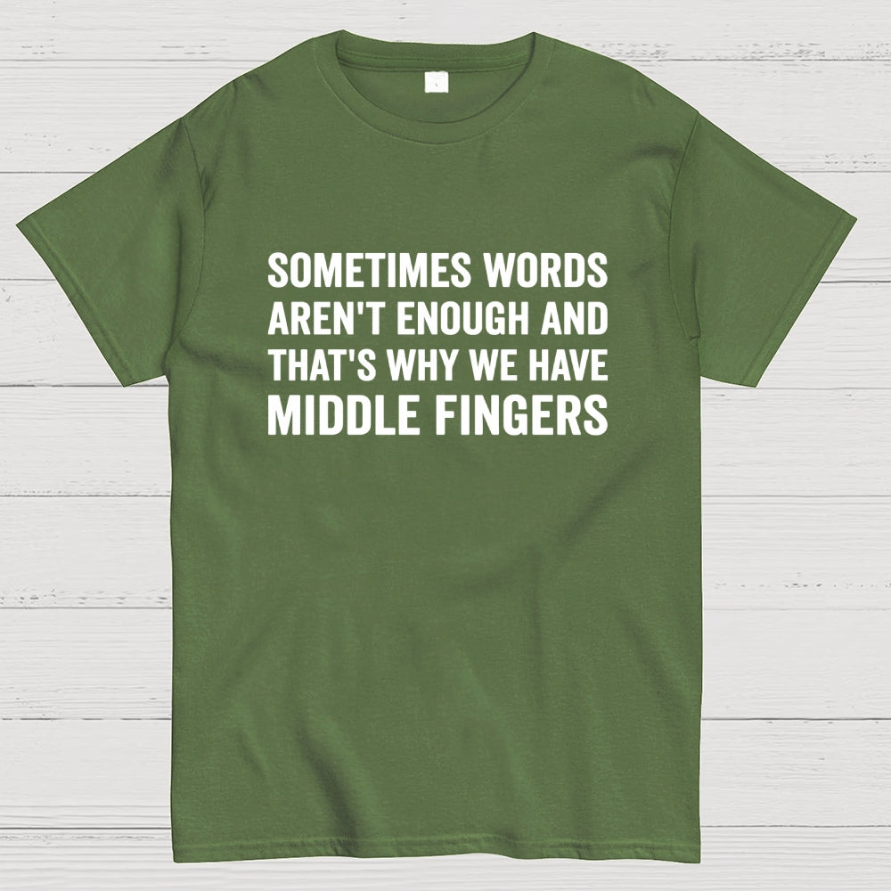 Sometimes Words Aren't Enough That's Why We Have Middle Fingers  T-Shirt