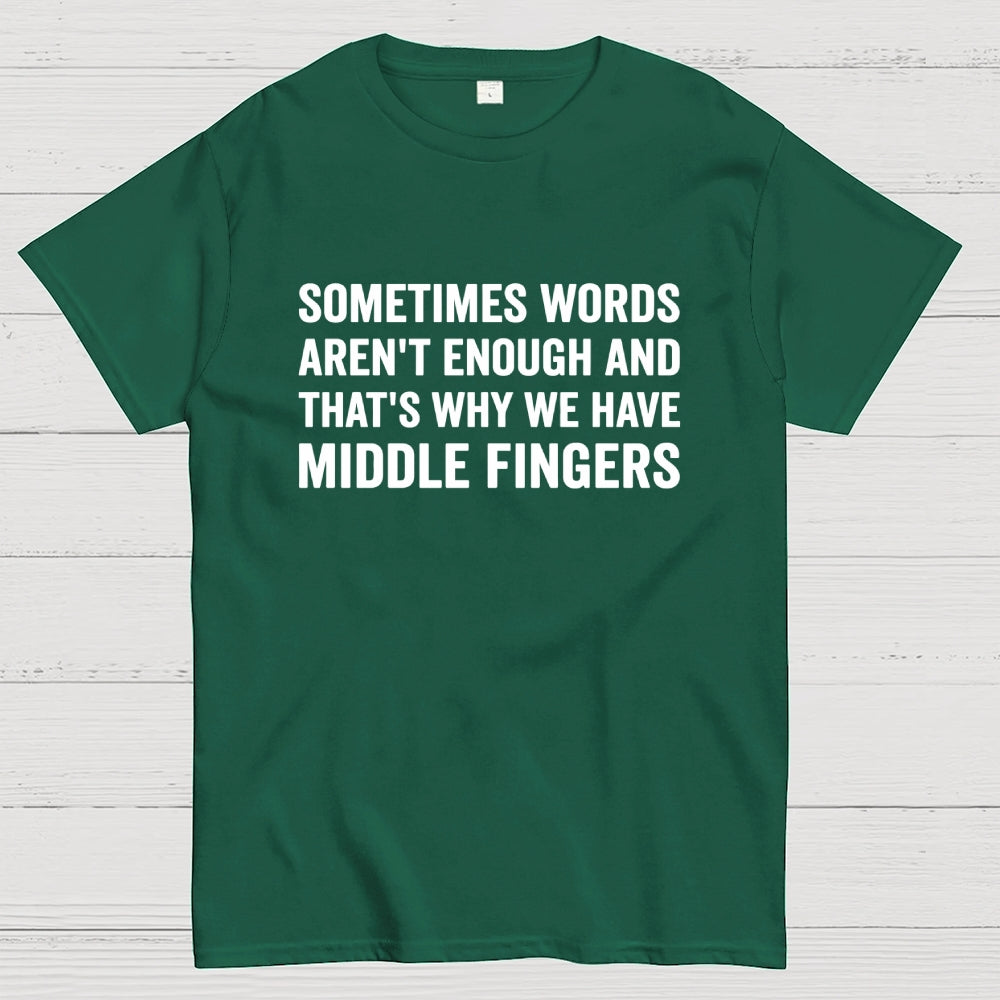 Sometimes Words Aren't Enough That's Why We Have Middle Fingers  T-Shirt