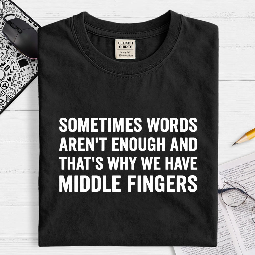 Sometimes Words Aren't Enough That's Why We Have Middle Fingers  T-Shirt