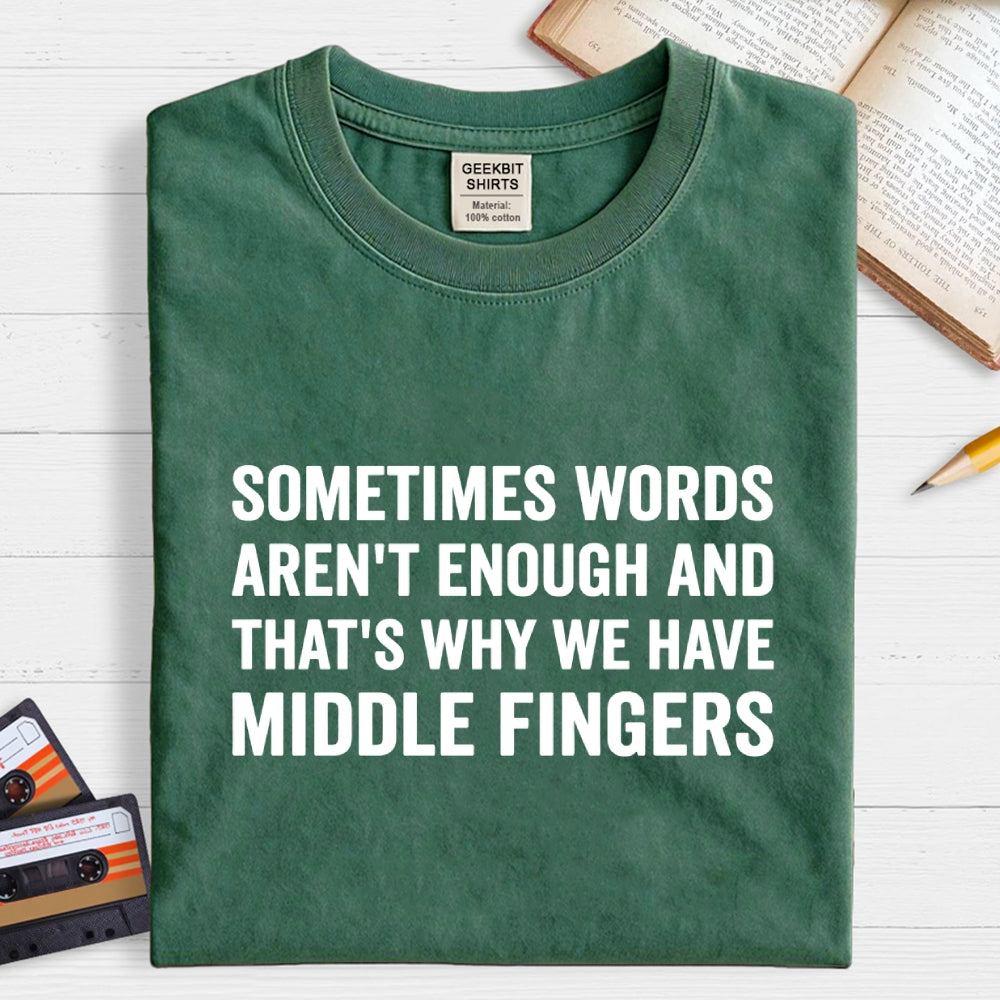 Sometimes Words Aren't Enough That's Why We Have Middle Fingers  T-Shirt
