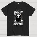 So Many Idiots and only one Scythe  T-Shirt