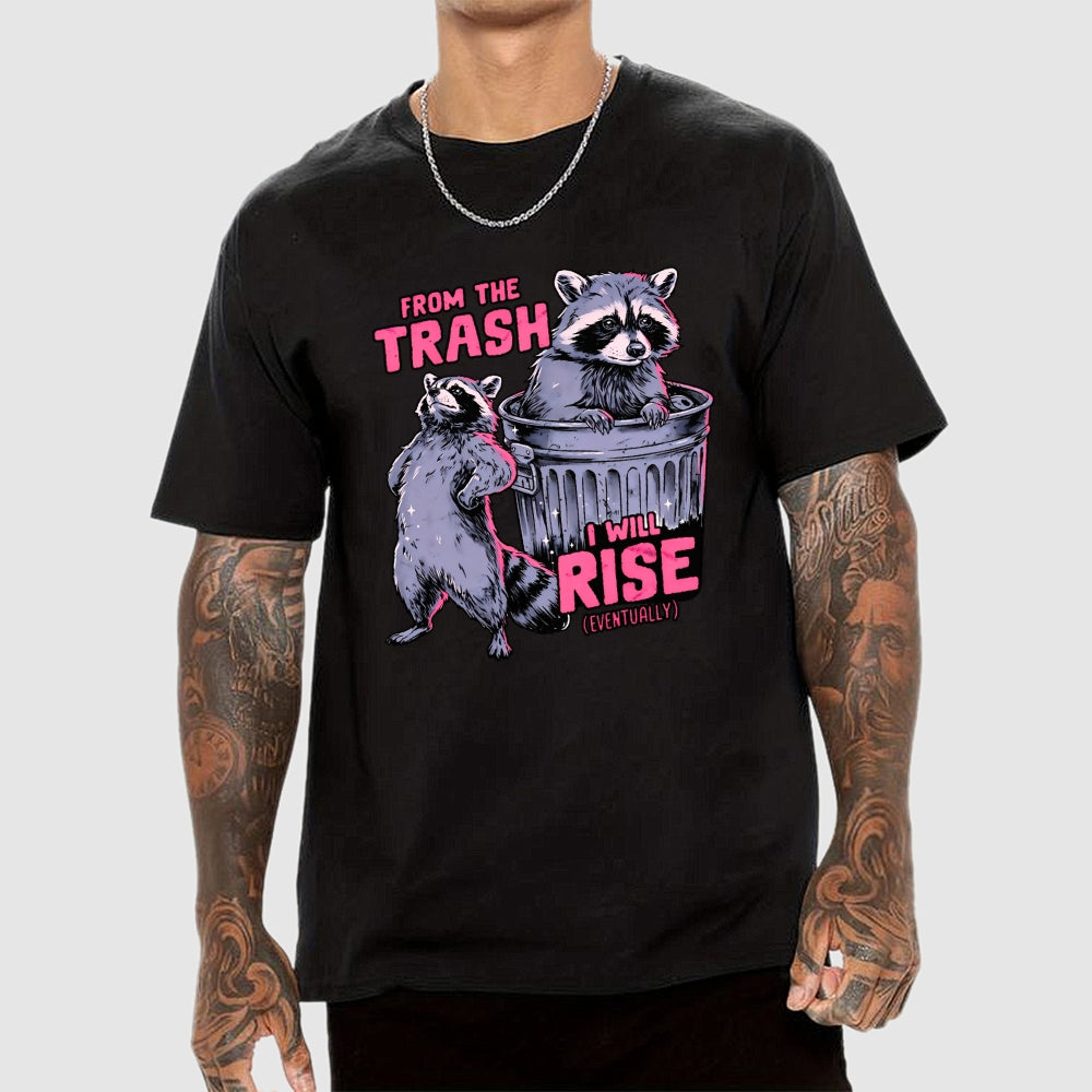 FROM THE TRASH I WILL RISE-(EVENTUALLY)  T-Shirt