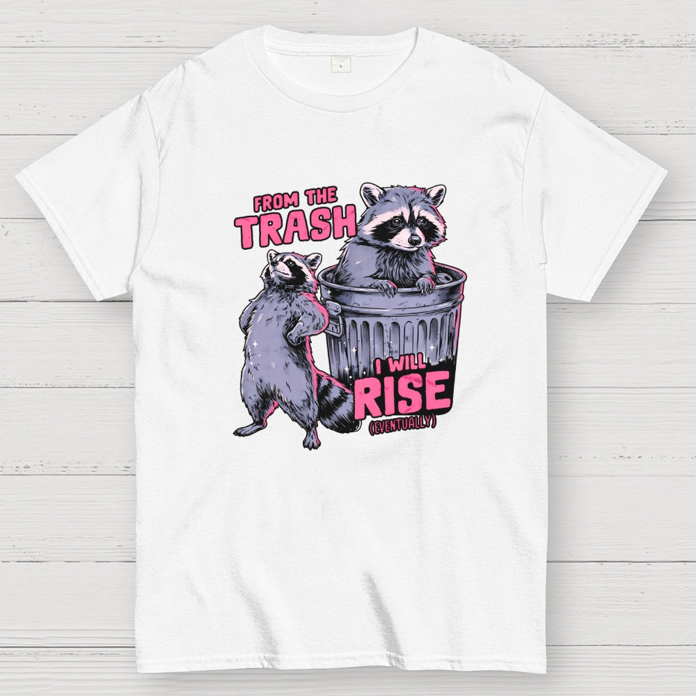 FROM THE TRASH I WILL RISE-(EVENTUALLY)  T-Shirt