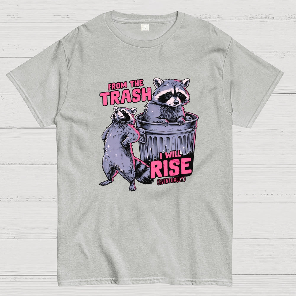 FROM THE TRASH I WILL RISE-(EVENTUALLY)  T-Shirt