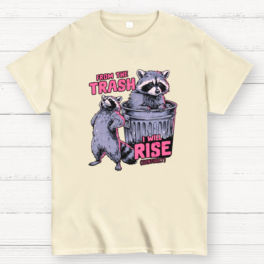 FROM THE TRASH I WILL RISE-(EVENTUALLY)  T-Shirt