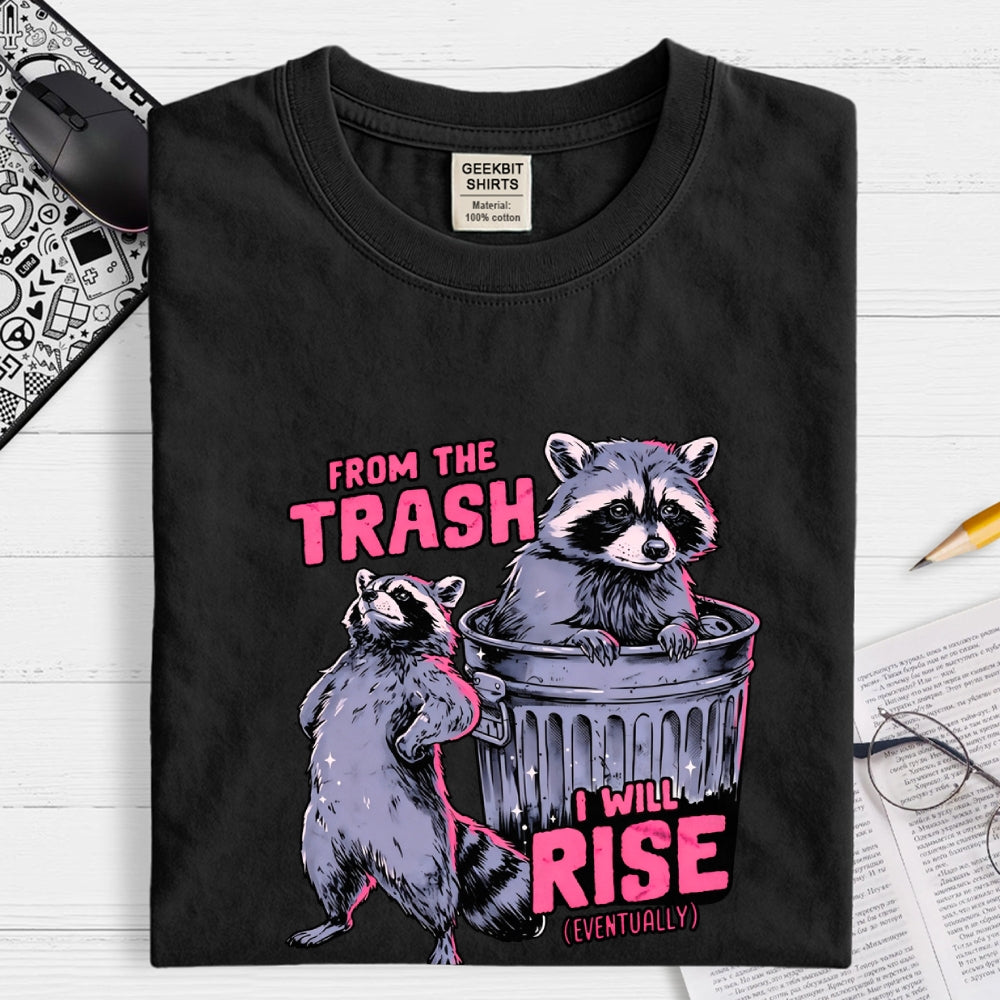 FROM THE TRASH I WILL RISE-(EVENTUALLY)  T-Shirt