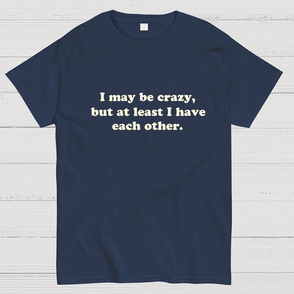 I May Be Crazy  T-Shirt
