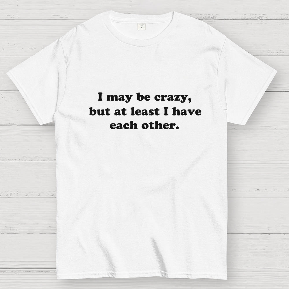 I May Be Crazy  T-Shirt