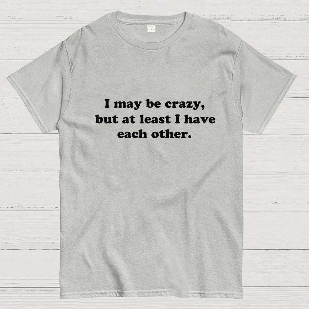 I May Be Crazy  T-Shirt