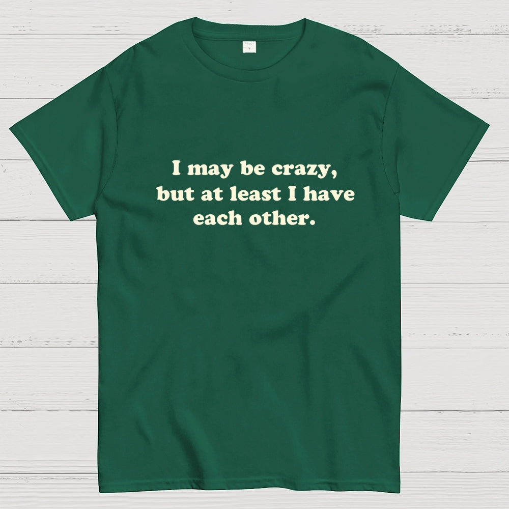 I May Be Crazy  T-Shirt