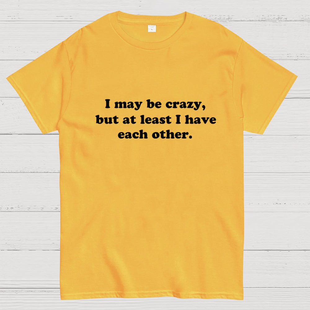 I May Be Crazy  T-Shirt