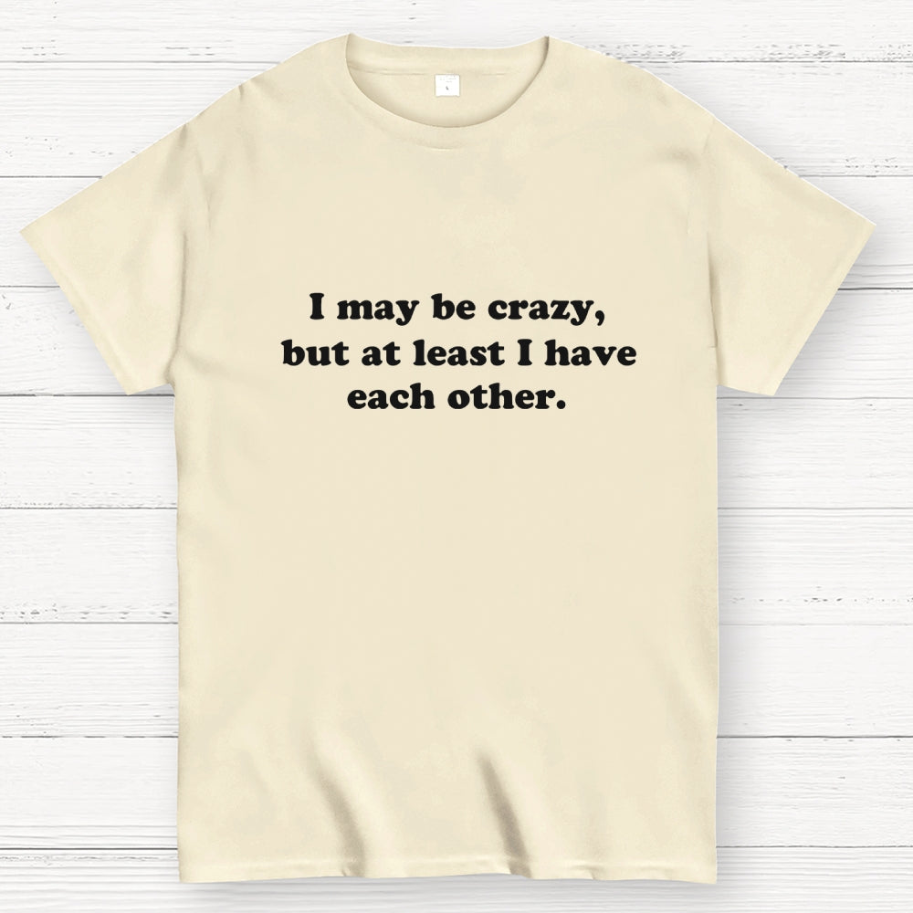 I May Be Crazy  T-Shirt