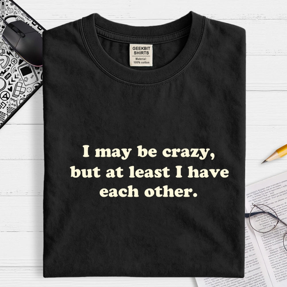 I May Be Crazy  T-Shirt