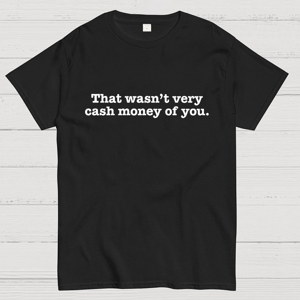 That Wasn't Very Cash Money of You  T-Shirt