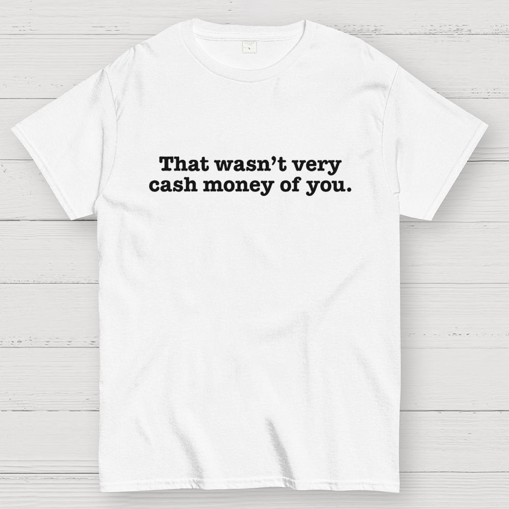 That Wasn't Very Cash Money of You  T-Shirt