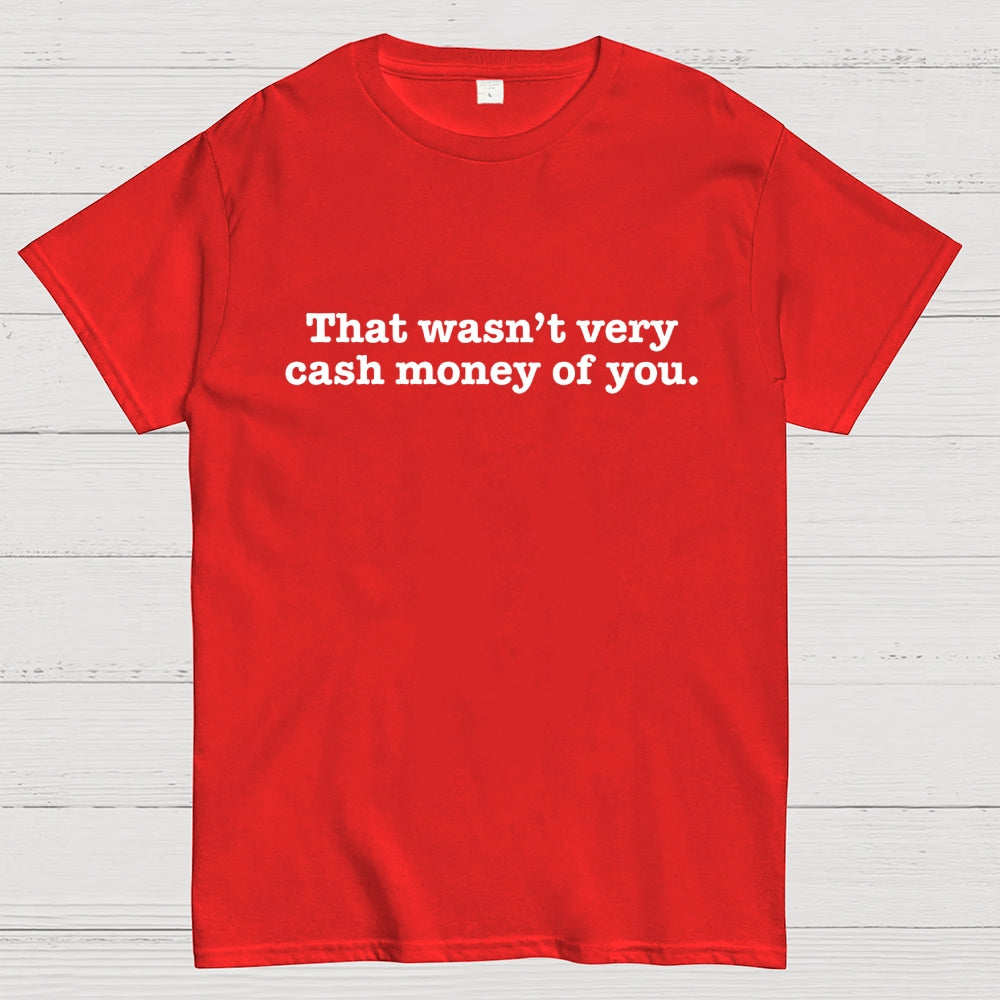 That Wasn't Very Cash Money of You  T-Shirt
