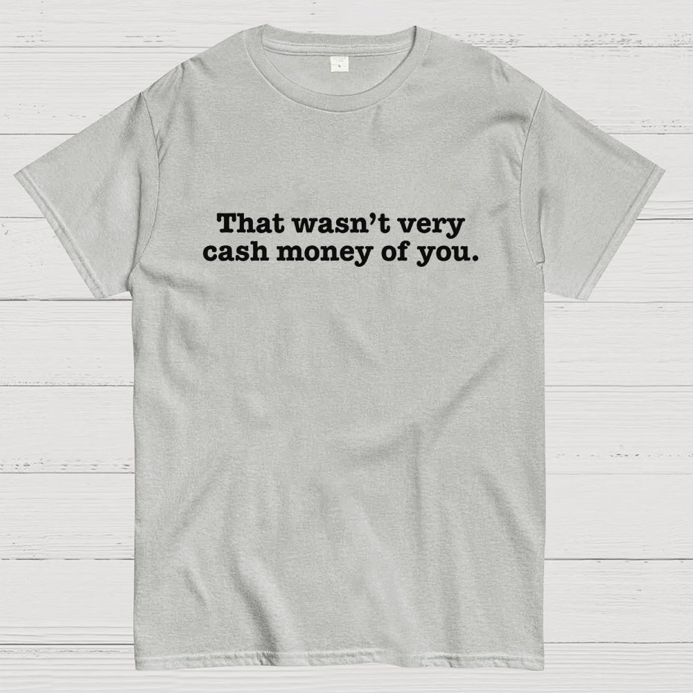 That Wasn't Very Cash Money of You  T-Shirt