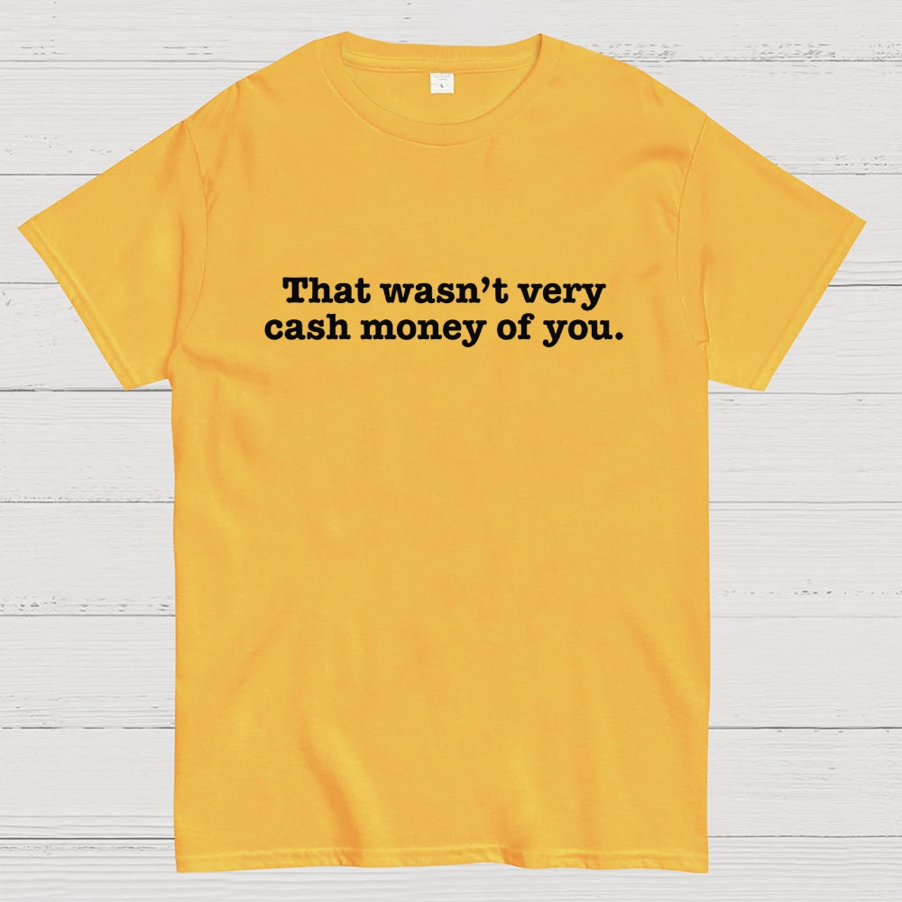 That Wasn't Very Cash Money of You  T-Shirt