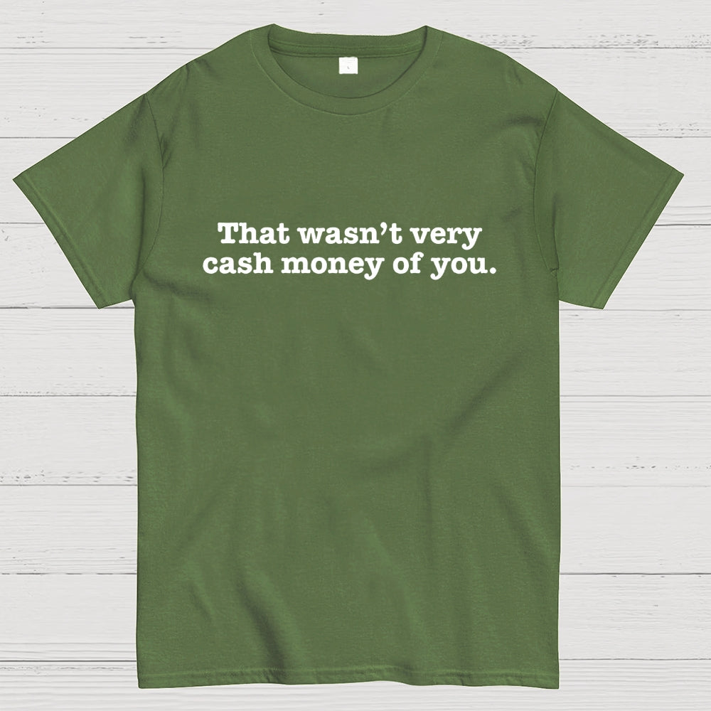 That Wasn't Very Cash Money of You  T-Shirt