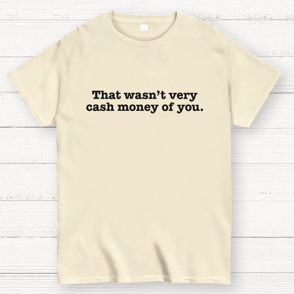 That Wasn't Very Cash Money of You  T-Shirt