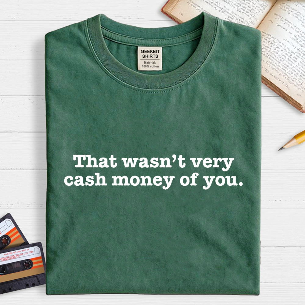 That Wasn't Very Cash Money of You  T-Shirt