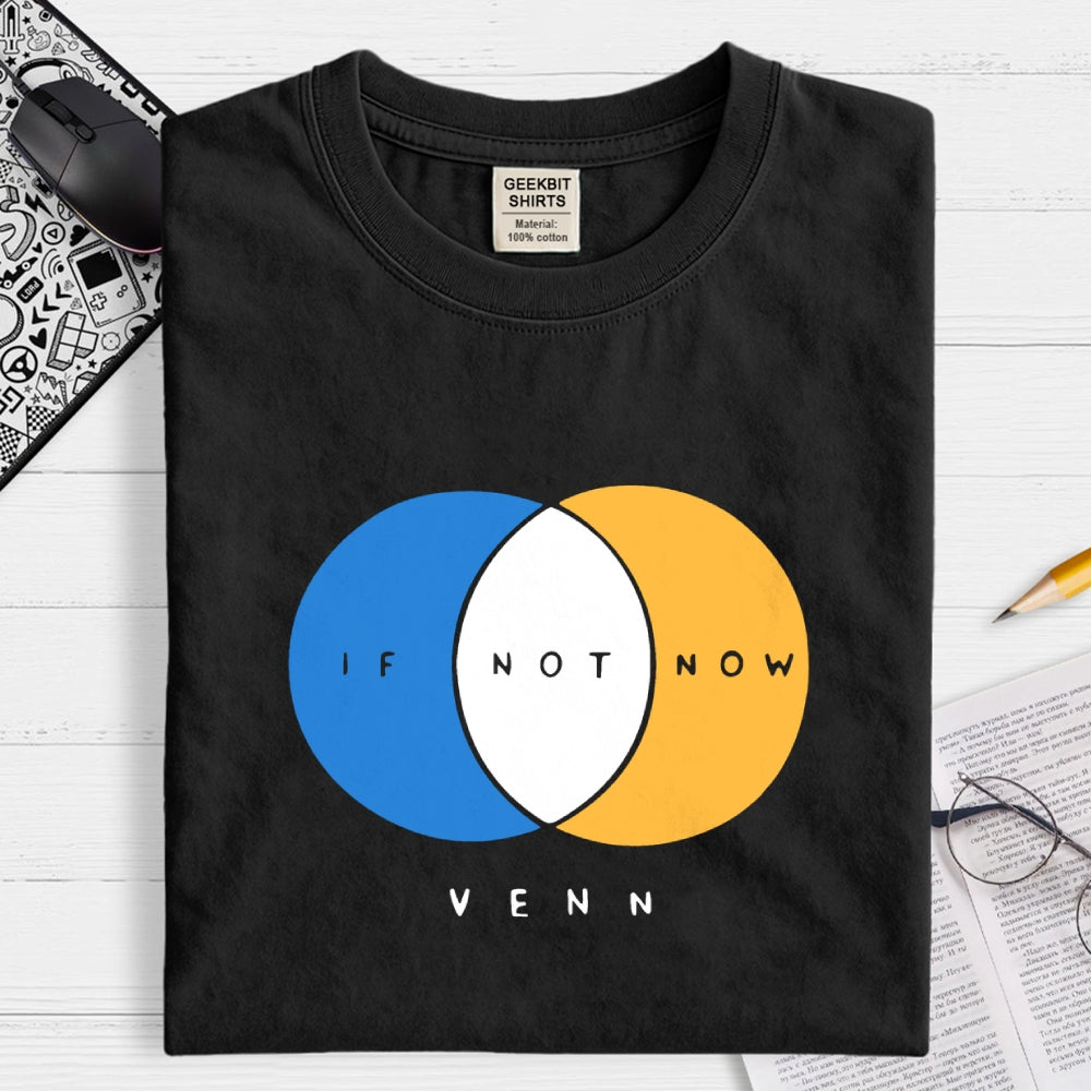 If Not Now Venn  T-Shirt