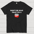 Don't Be Mad that I'm a Little Cooler  T-Shirt