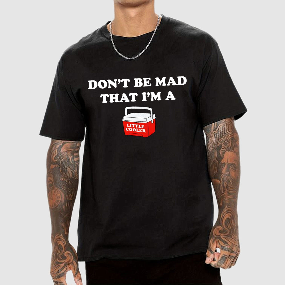Don't Be Mad that I'm a Little Cooler  T-Shirt